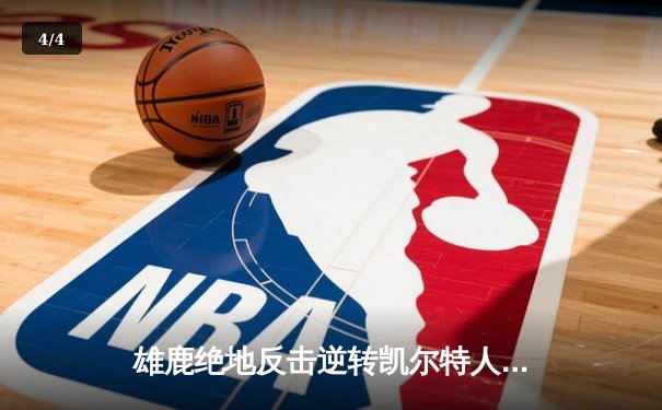 雄鹿绝地反击逆转凯尔特人，字母哥狂砍44分带队晋级东决 - 4