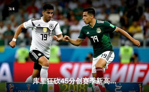 库里狂砍45分创赛季新高 勇士加时险胜凯尔特人延续主场不败金身 - 3