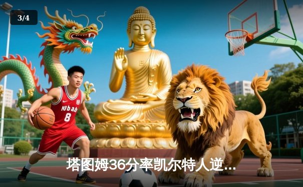 塔图姆36分率凯尔特人逆转独行侠，波神复出贡献关键防守锁定胜局 - 3